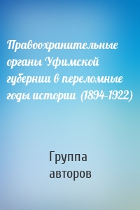 Правоохранительные органы Уфимской губернии в переломные годы истории (1894–1922)