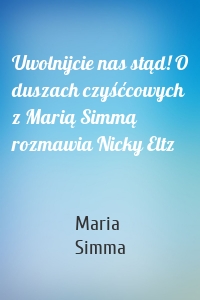 Uwolnijcie nas stąd! O duszach czyśćcowych z Marią Simmą rozmawia Nicky Eltz