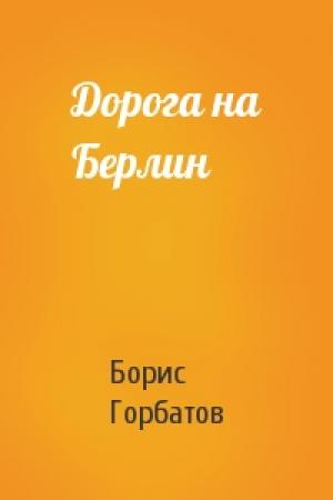 Обложка книги «Дорога на Берлин» — Борис Горбатов