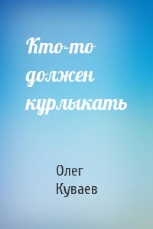 Обложка книги «Кто-то должен курлыкать» — Олег Куваев