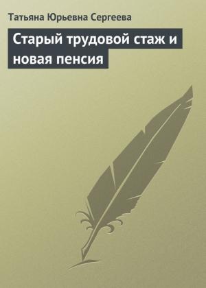 Обложка книги «Старый трудовой стаж и новая пенсия» — Татьяна Сергеева