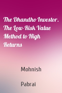 The Dhandho Investor. The Low-Risk Value Method to High Returns