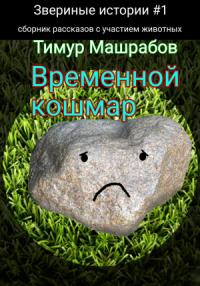 Тимур Машрабов - Звериные истории №1: Временной кошмар (сборник рассказов с участием животных)