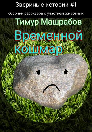 Обложка книги «Звериные истории №1: Временной кошмар (сборник рассказов с участием животных)» — Тимур Машрабов