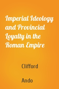 Imperial Ideology and Provincial Loyalty in the Roman Empire