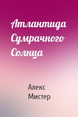 Обложка книги «Атлантида Сумрачного Солнца» — Алекс Мистер