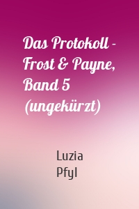 Das Protokoll - Frost & Payne, Band 5 (ungekürzt)