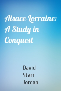 Alsace-Lorraine: A Study in Conquest