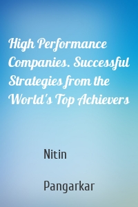 High Performance Companies. Successful Strategies from the World's Top Achievers