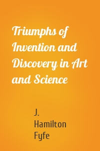 Triumphs of Invention and Discovery in Art and Science