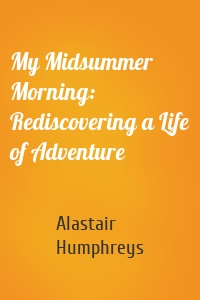 My Midsummer Morning: Rediscovering a Life of Adventure