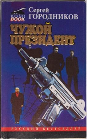 Обложка книги «ЧУЖОЙ ПРЕЗИДЕНТ» — Сергей Городников