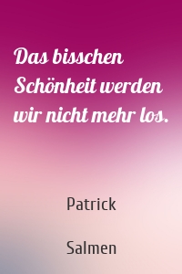 Das bisschen Schönheit werden wir nicht mehr los.