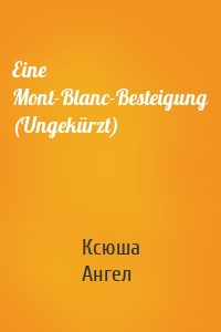 Eine Mont-Blanc-Besteigung (Ungekürzt)