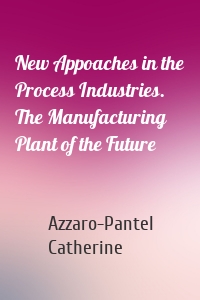 New Appoaches in the Process Industries. The Manufacturing Plant of the Future