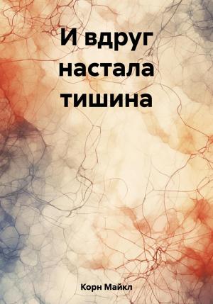 Обложка книги «И вдруг настала тишина» — Майкл Корн