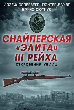 Обложка книги «Снайперская «элита» III Рейха. Откровения убийц (сборник)» — Бруно Сюткус, Йозеф Оллерберг, Гюнтер Бауэр