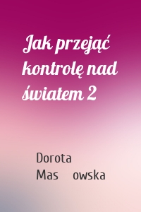 Jak przejąć kontrolę nad światem 2