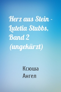 Herz aus Stein - Lutetia Stubbs, Band 2 (ungekürzt)