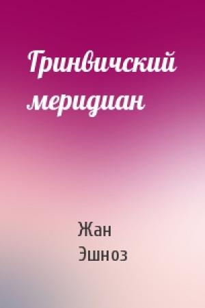 Обложка книги «Гринвичский меридиан» — Жан Эшноз