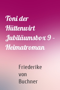 Toni der Hüttenwirt Jubiläumsbox 9 – Heimatroman