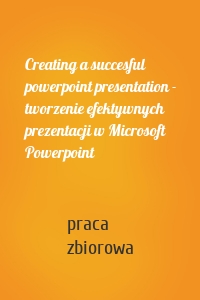 Creating a succesful powerpoint presentation - tworzenie efektywnych prezentacji w Microsoft Powerpoint