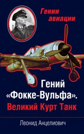 Обложка книги «Гений «Фокке-Вульфа». Великий Курт Танк» — Леонид Анцелиович