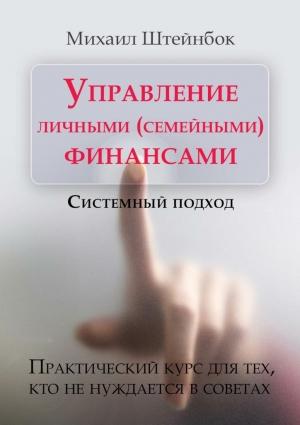 Обложка книги «Управление личными (семейными) финансами. Системный подход» — Михаил Штейнбок