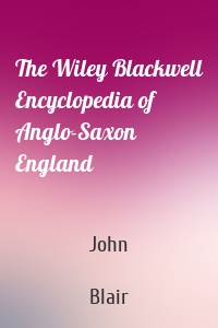 The Wiley Blackwell Encyclopedia of Anglo-Saxon England