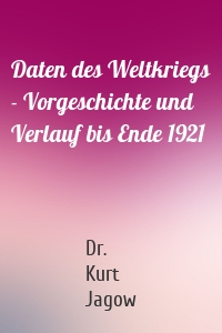 Daten des Weltkriegs - Vorgeschichte und Verlauf bis Ende 1921