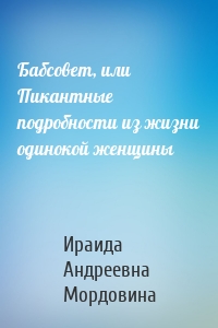 Бабсовет, или Пикантные подробности из жизни одинокой женщины