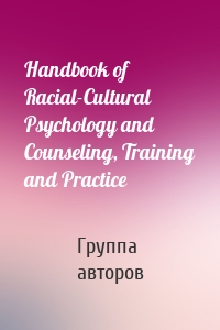Handbook of Racial-Cultural Psychology and Counseling, Training and Practice
