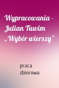 Wypracowania - Julian Tuwim „Wybór wierszy”