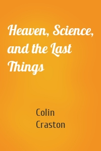 Heaven, Science, and the Last Things