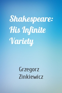 Shakespeare: His Infinite Variety