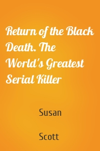 Return of the Black Death. The World's Greatest Serial Killer