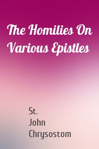 The Homilies On Various Epistles