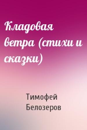 Обложка книги «Кладовая ветра (стихи и сказки)» — Тимофей Белозеров