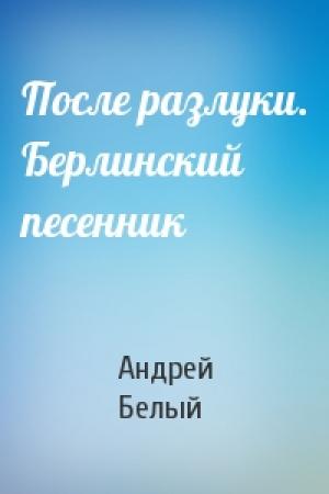 Обложка книги «После разлуки. Берлинский песенник» — Андрей Белый
