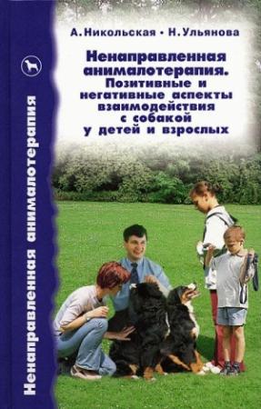 Обложка книги «Ненаправленная анималотерапия. Позитивные и негативные аспекты взаимодействия с собакой у детей и взрослых» — Анастасия Никольская, Наталья Ульянова