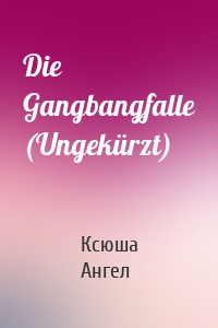 Die Gangbangfalle (Ungekürzt)