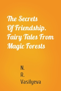 The Secrets Of Friendship. Fairy Tales From Magic Forests