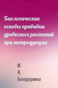 Биологические основы прививки древесных растений при интродукции