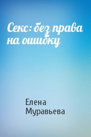 Обложка книги «Секс: без права на ошибку» — Елена Муравьева