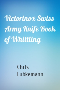 Victorinox Swiss Army Knife Book of Whittling