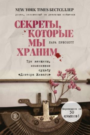 Обложка книги «Секреты, которые мы храним. Три женщины, изменившие судьбу «Доктора Живаго»» — Лара Прескотт