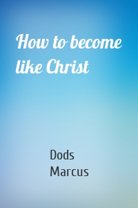 How to become like Christ