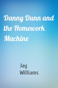 Danny Dunn and the Homework Machine