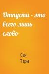Сан Тери - Отпусти - это всего лишь слово