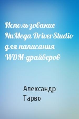 Обложка книги «Использование NuMega DriverStudio для написания WDM-драйверов» — Александр Тарво